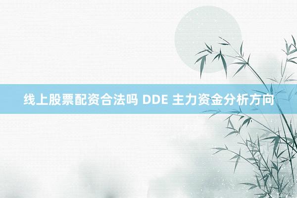 线上股票配资合法吗 DDE 主力资金分析方向