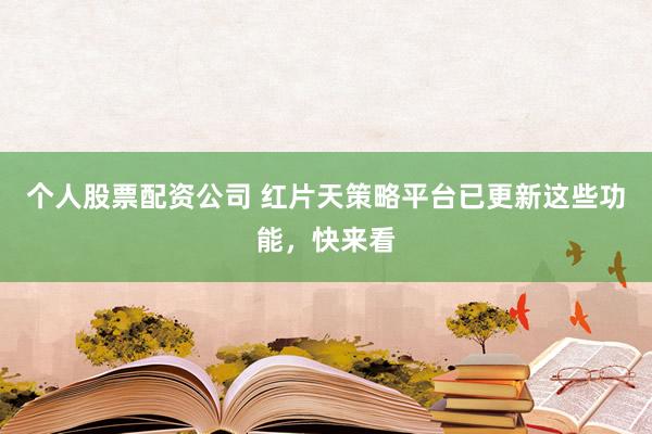 个人股票配资公司 红片天策略平台已更新这些功能，快来看